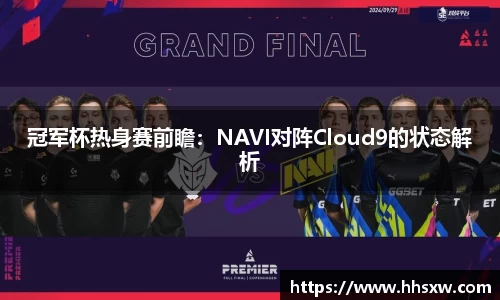 冠军杯热身赛前瞻：NAVI对阵Cloud9的状态解析