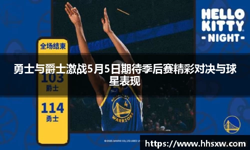 勇士与爵士激战5月5日期待季后赛精彩对决与球星表现